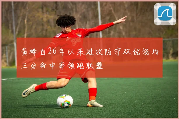 黄蜂自26年以来进攻防守双优场均三分命中率领跑联盟