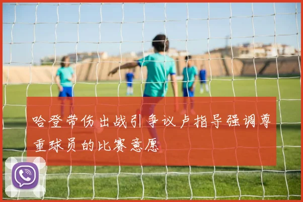 哈登带伤出战引争议卢指导强调尊重球员的比赛意愿